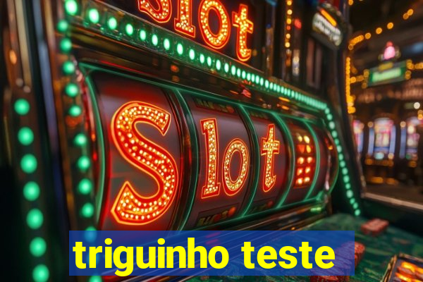 triguinho teste